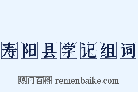 寿阳县学记组词是什么意思的图片